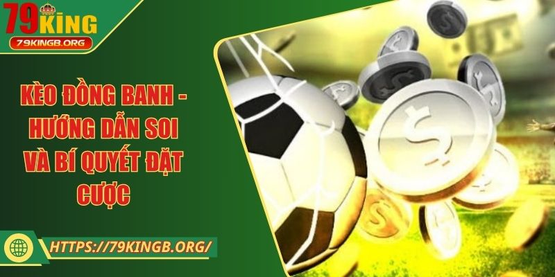 Kèo đồng banh - Hướng dẫn soi và bí quyết đặt cược