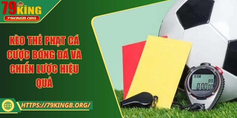 Kèo thẻ phạt cá cược bóng đá và chiến lược hiệu quả