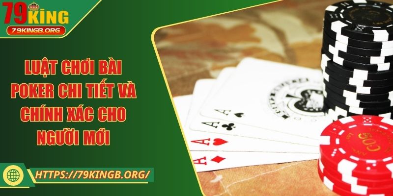 Luật chơi bài poker chi tiết và chính xác cho người mới