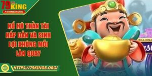 Nổ hũ Thần Tài hấp dẫn và sinh lợi khủng mỗi lần quay