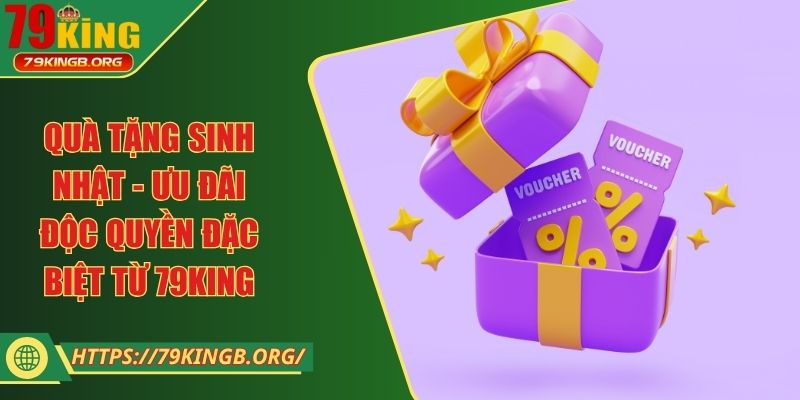 Quà tặng sinh nhật - Ưu đãi độc quyền đặc biệt từ 79KING