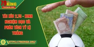 Tài xỉu 2.75 - Kinh nghiệm đọc và phân tích tỷ lệ thắng