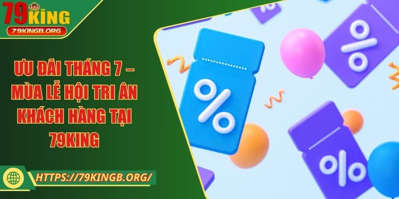 Ưu đãi tháng 7 – Mùa lễ hội tri ân khách hàng tại 79KING