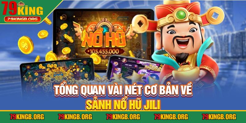 Tổng quan thông tin chi tiết về sảnh game nổ hũ Jili